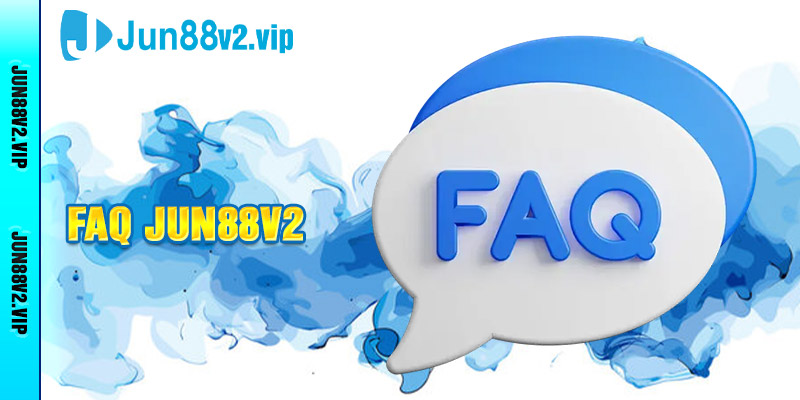 FAQ - Tổng hợp một số giải đáp thắc mắc liên quan đến Jun88v2