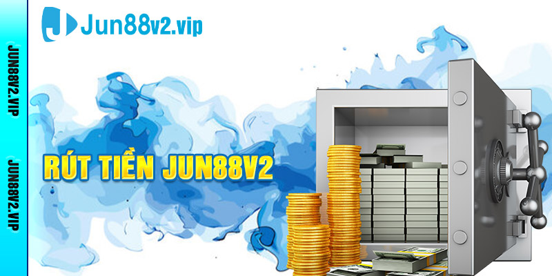Các bước rút tiền Jun88v2 về tài khoản cá nhân an toàn