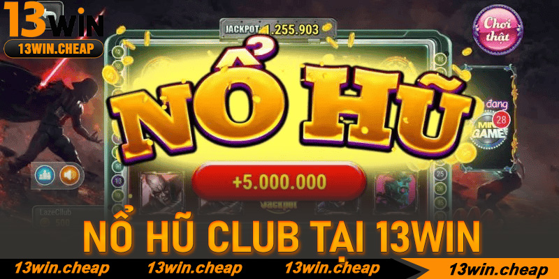 Nổ hũ club tại 13win: Khám phá thiên đường giải trí đổi thưởng triệu đô
