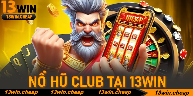 Cách tận dụng khuyến mãi 13win để tối ưu hóa cuộc chơi Nổ hũ club