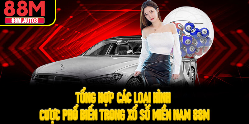 Tổng hợp các loại hình cược phổ biến trong xổ số miền nam 88M