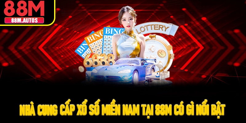 Nhà cung cấp xổ số miền nam tại 88M có gì nổi bật
