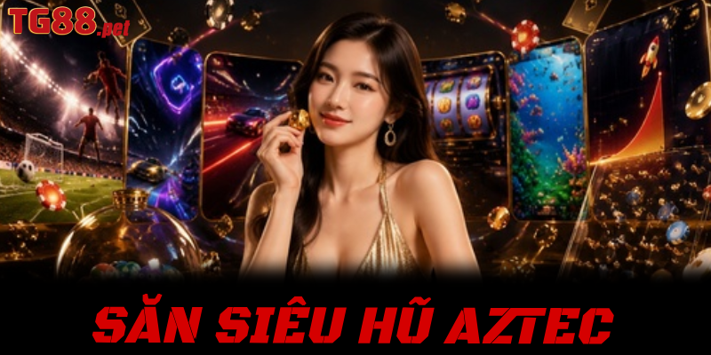 Săn Siêu Hũ Aztec – Bí Quyết Giải Mã Kho Báu Cổ Đại, Đổi Đời Tại TG88